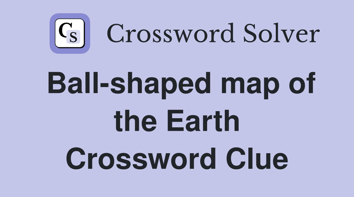 Ballshaped map of the Earth Crossword Clue Answers Crossword Solver